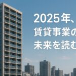 「青空の下に建つ高層マンションと都市のビル群。右側に『2025年、賃貸事業の未来を読む』という白い日本語テキストが重なる、賃貸ビジネスの将来性を表現したリアルな都市景観画像。」